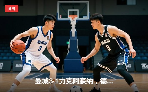 曼城3-1力克阿森纳，德布劳内传射建功助蓝月亮登顶英超